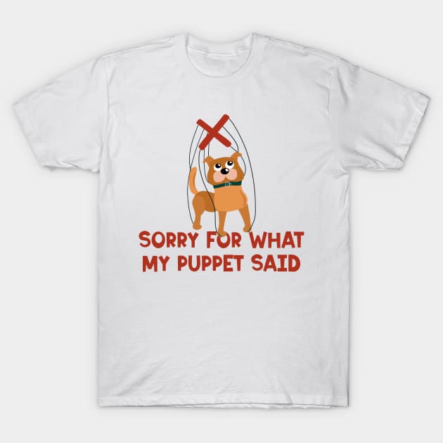 Sorry For What My Puppet Said T-Shirt by Alissa Carin